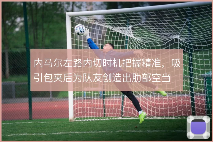 内马尔左路内切时机把握精准，吸引包夹后为队友创造出肋部空当