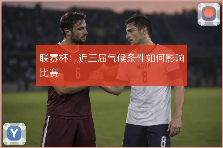 联赛杯:近三届气候条件如何影响比赛