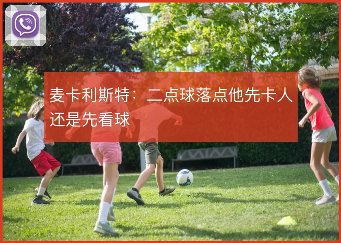 麦卡利斯特:二点球落点他先卡人还是先看球