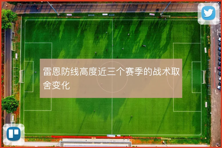 雷恩防线高度近三个赛季的战术取舍变化