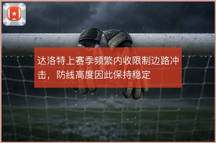 达洛特上赛季频繁内收限制边路冲击，防线高度因此保持稳定