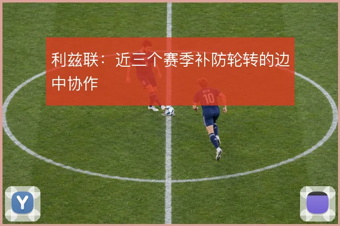 利兹联：近三个赛季补防轮转的边中协作