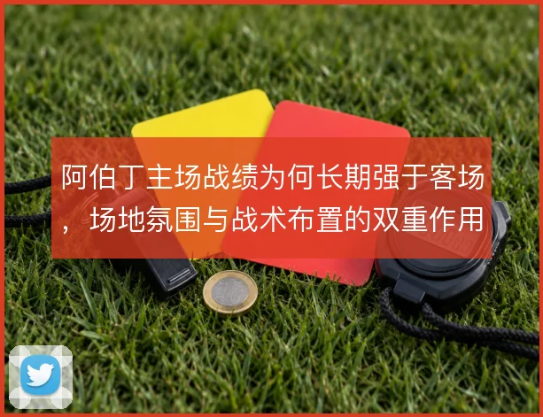 阿伯丁主场战绩为何长期强于客场,场地氛围与战术布置的双重作用