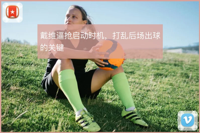 戴维逼抢启动时机，打乱后场出球的关键