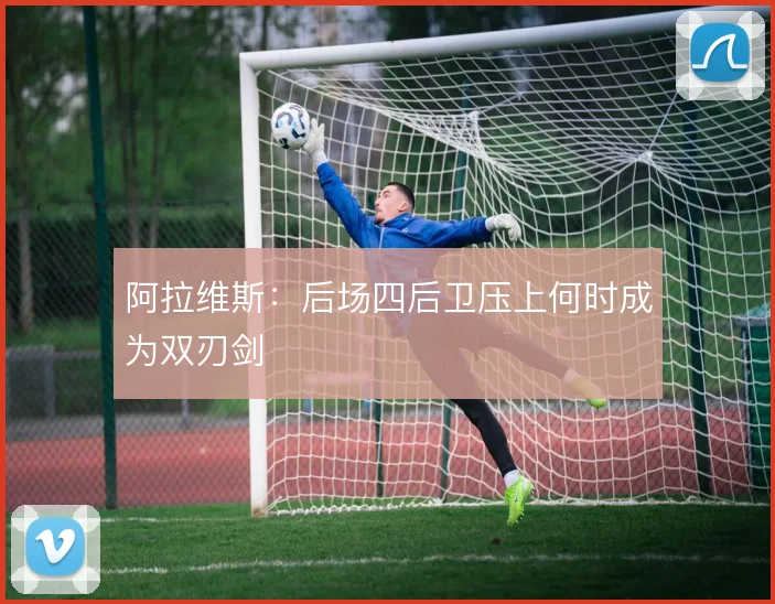 阿拉维斯:后场四后卫压上何时成为双刃剑